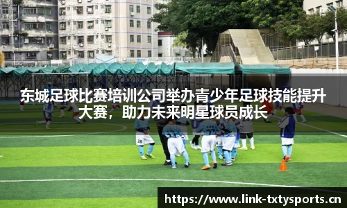 东城足球比赛培训公司举办青少年足球技能提升大赛，助力未来明星球员成长