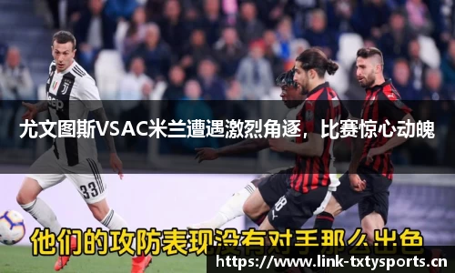 尤文图斯VSAC米兰遭遇激烈角逐，比赛惊心动魄